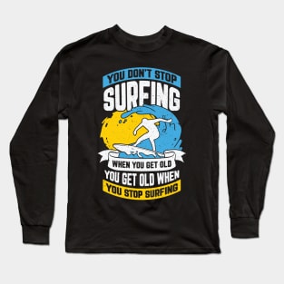 You Don't Stop Surfing When You Get Old Long Sleeve T-Shirt